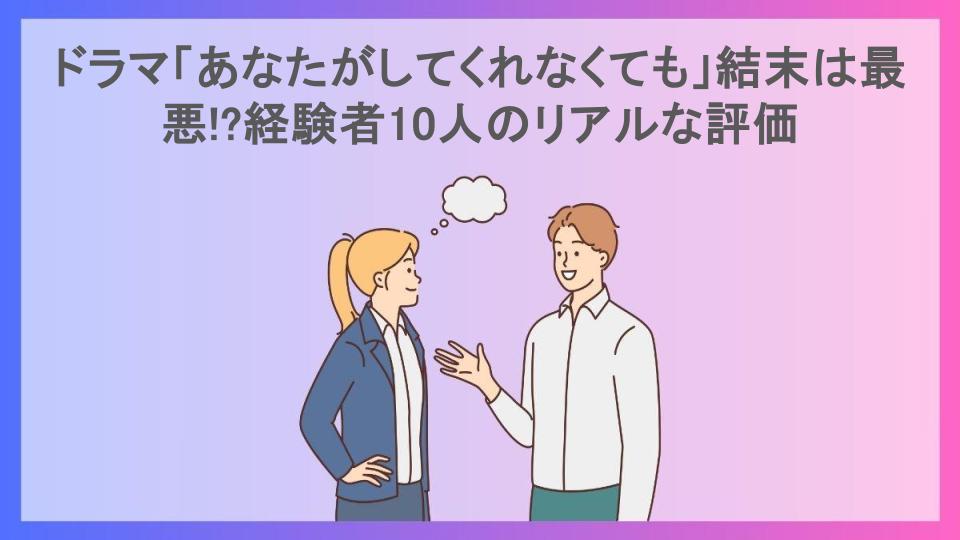 ドラマ「あなたがしてくれなくても」結末は最悪!?経験者10人のリアルな評価